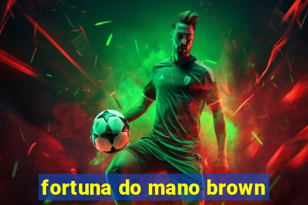 fortuna do mano brown